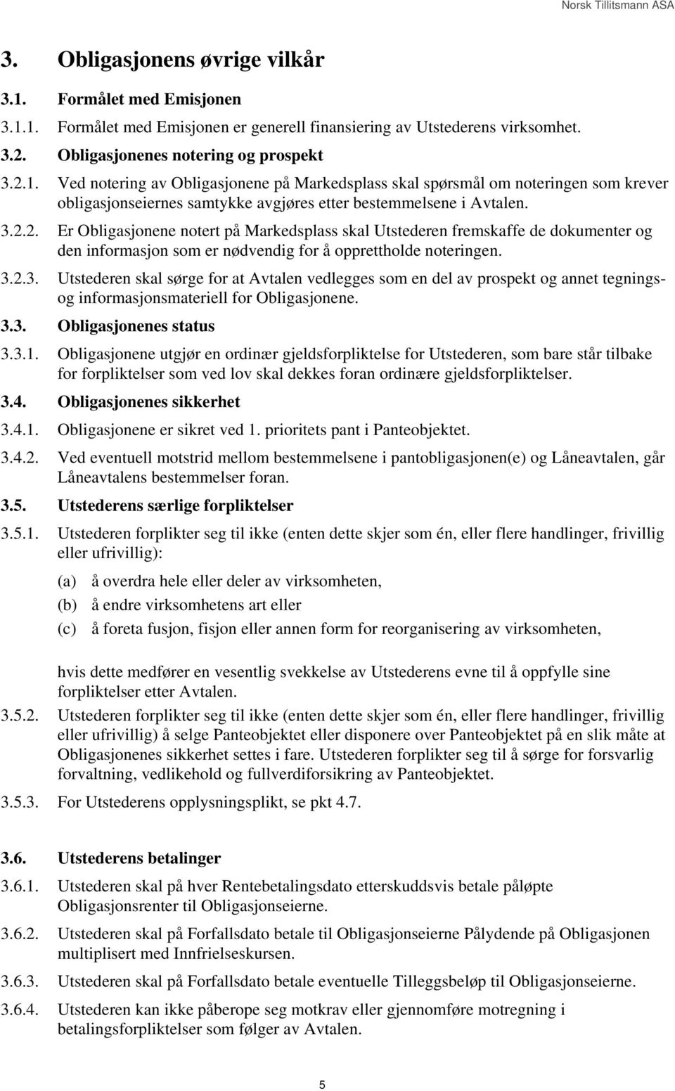 3.2.3. Utstederen skal sørge for at Avtalen vedlegges som en del av prospekt og annet tegningsog informasjonsmateriell for Obligasjonene. 3.3. Obligasjonenes status 3.3.1.