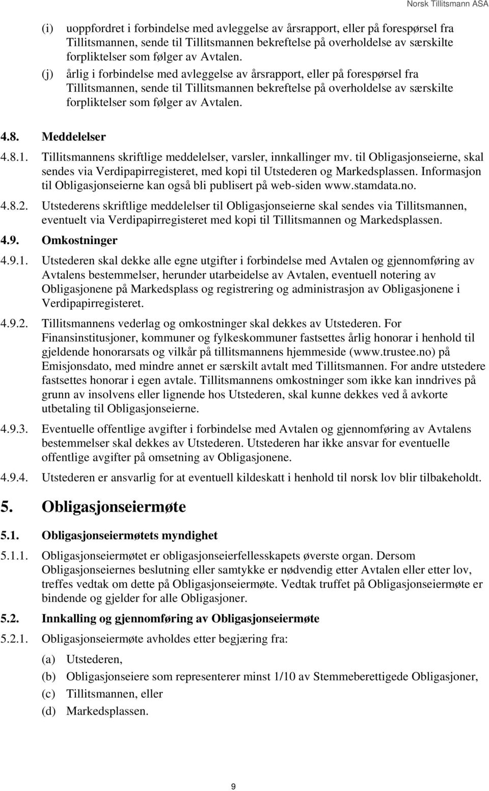 årlig i forbindelse med avleggelse av årsrapport, eller på forespørsel fra Tillitsmannen, sende til Tillitsmannen bekreftelse på overholdelse av særskilte  4.8. Meddelelser 4.8.1.