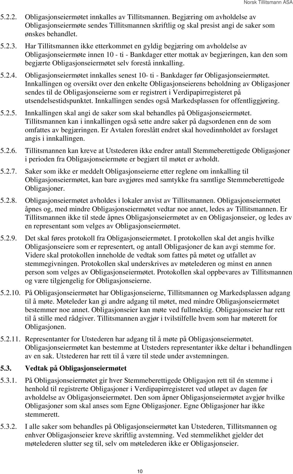 Har Tillitsmannen ikke etterkommet en gyldig begjæring om avholdelse av Obligasjonseiermøte innen 10 - ti - Bankdager etter mottak av begjæringen, kan den som begjærte Obligasjonseiermøtet selv