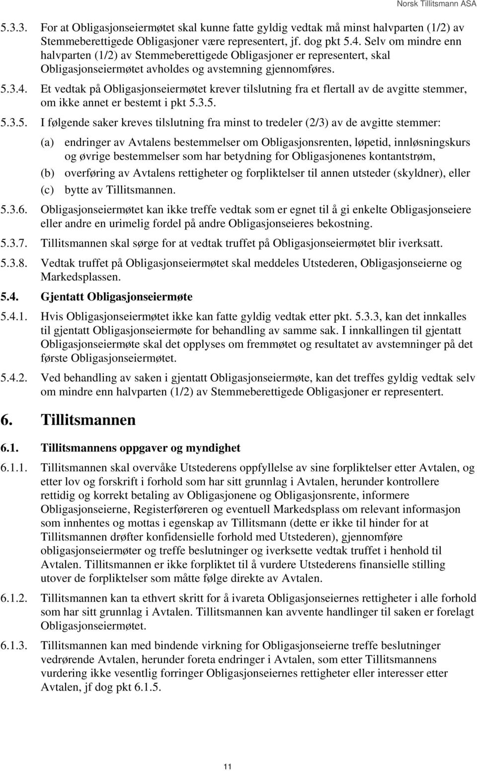 Et vedtak på Obligasjonseiermøtet krever tilslutning fra et flertall av de avgitte stemmer, om ikke annet er bestemt i pkt 5.