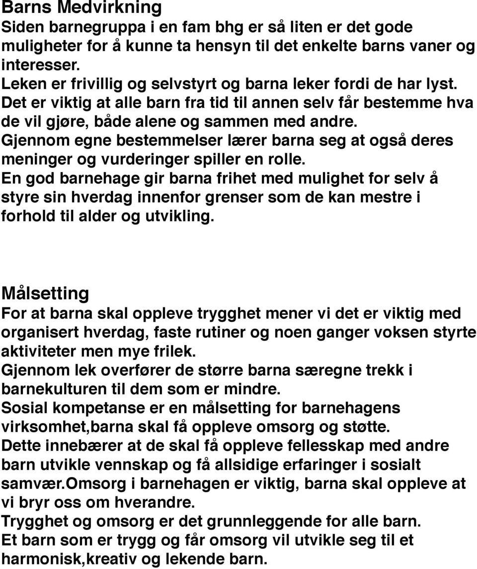 Gjennom egne bestemmelser lærer barna seg at også deres meninger og vurderinger spiller en rolle.