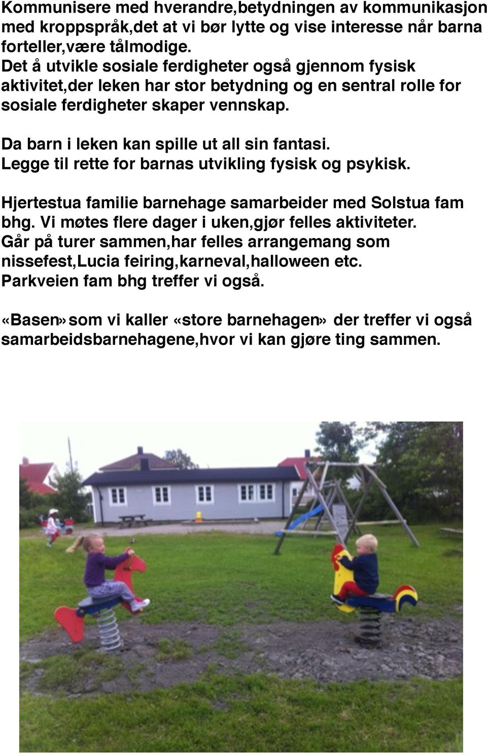 Da barn i leken kan spille ut all sin fantasi. Legge til rette for barnas utvikling fysisk og psykisk. Hjertestua familie barnehage samarbeider med Solstua fam bhg.