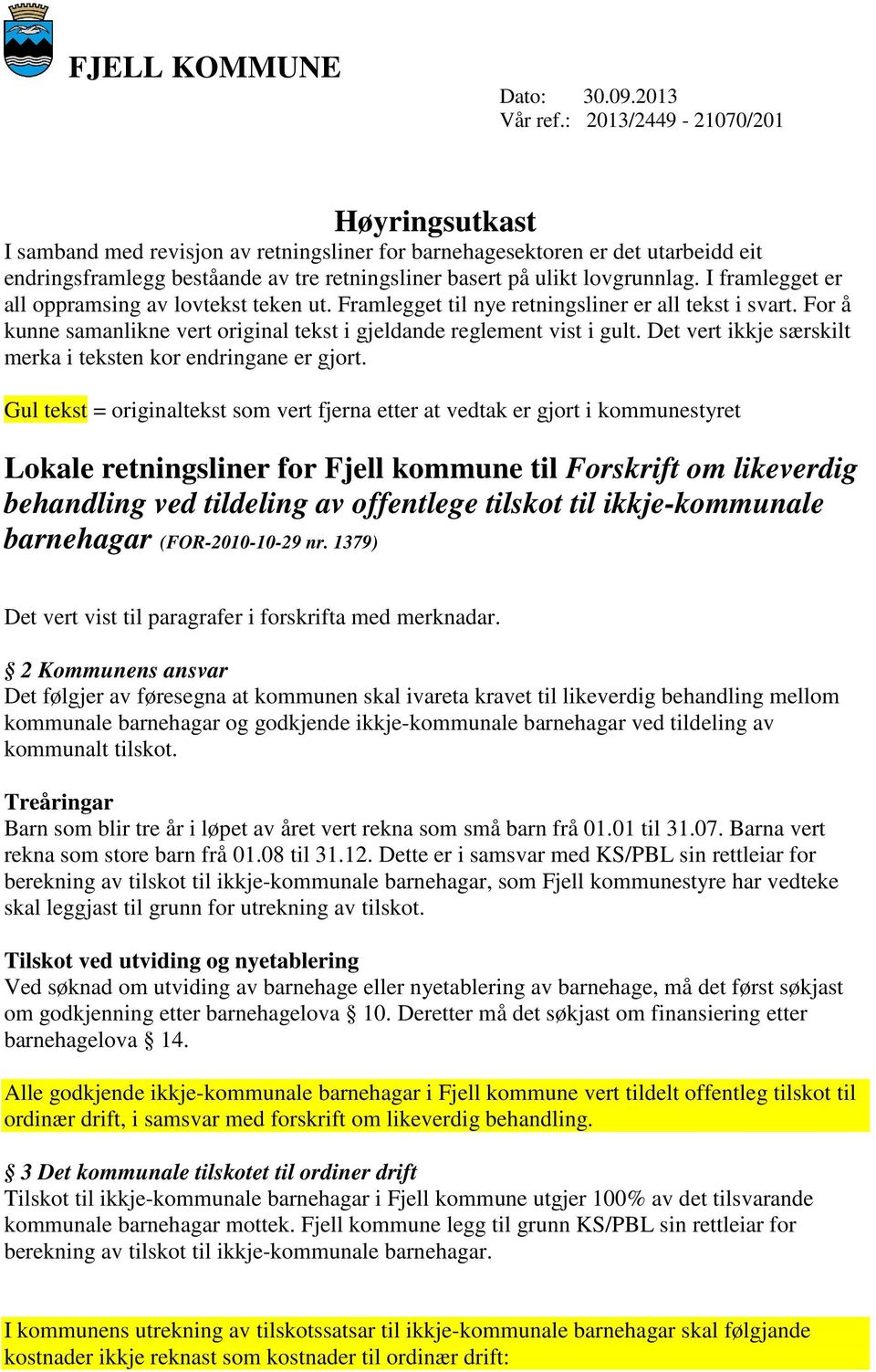 I framlegget er all oppramsing av lovtekst teken ut. Framlegget til nye retningsliner er all tekst i svart. For å kunne samanlikne vert original tekst i gjeldande reglement vist i gult.