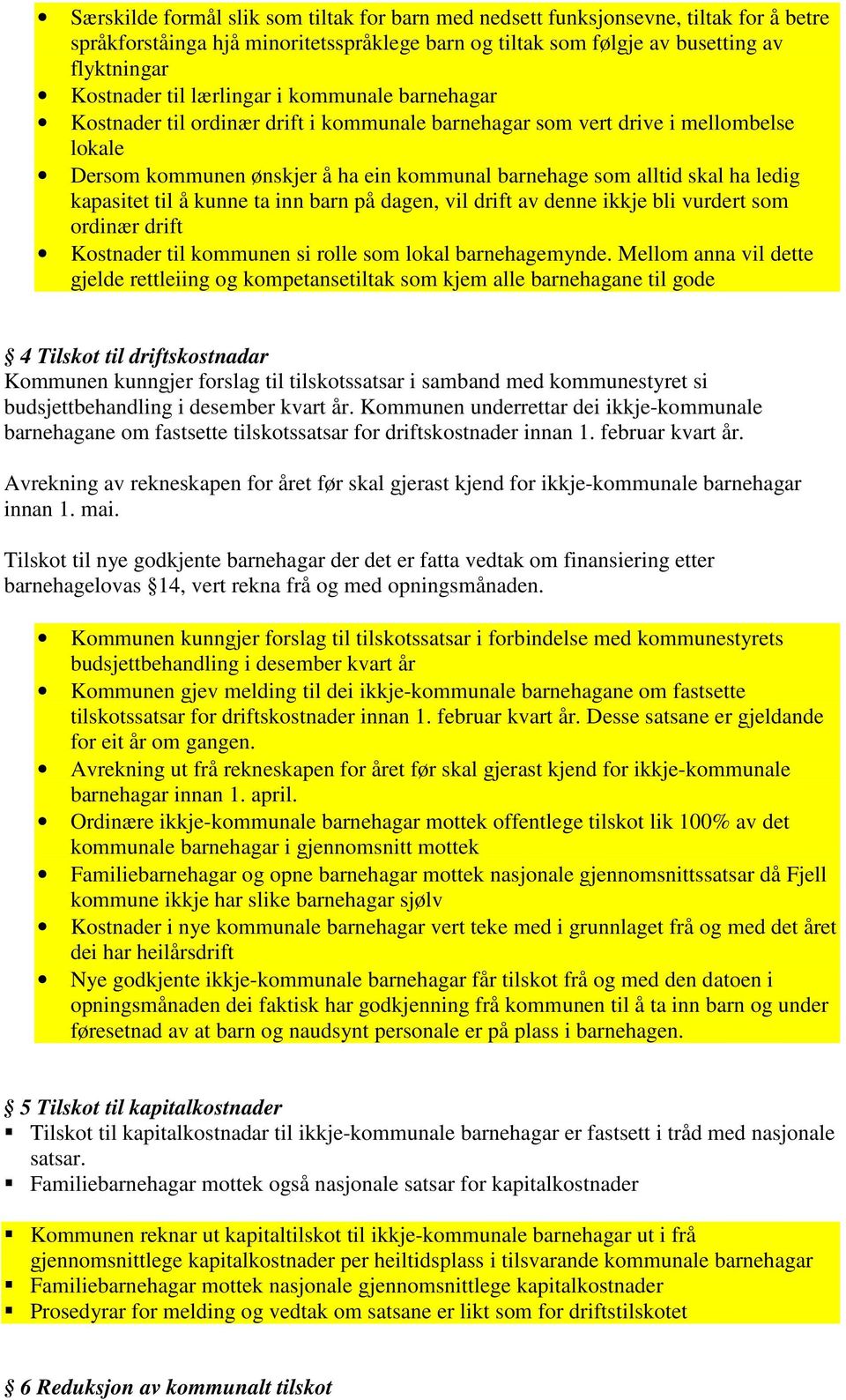 kapasitet til å kunne ta inn barn på dagen, vil drift av denne ikkje bli vurdert som ordinær drift Kostnader til kommunen si rolle som lokal barnehagemynde.