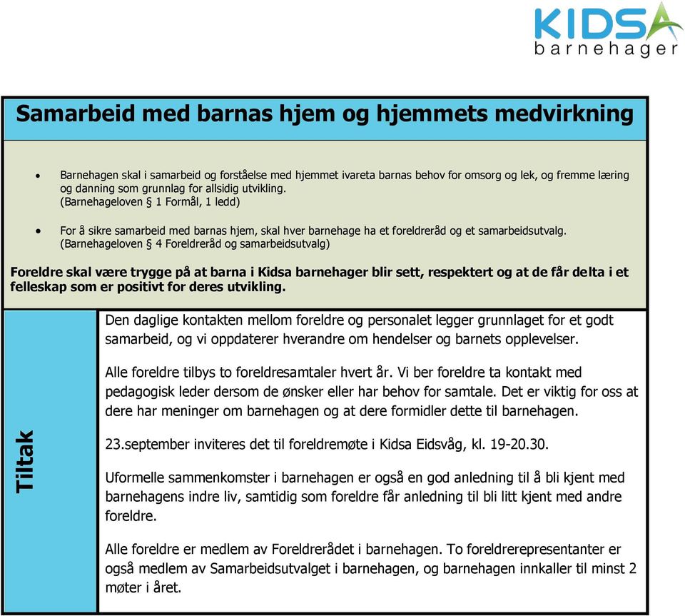 (Barnehageloven 4 Foreldreråd og samarbeidsutvalg) Foreldre skal være trygge på at barna i Kidsa barnehager blir sett, respektert og at de får delta i et felleskap som er positivt for deres utvikling.