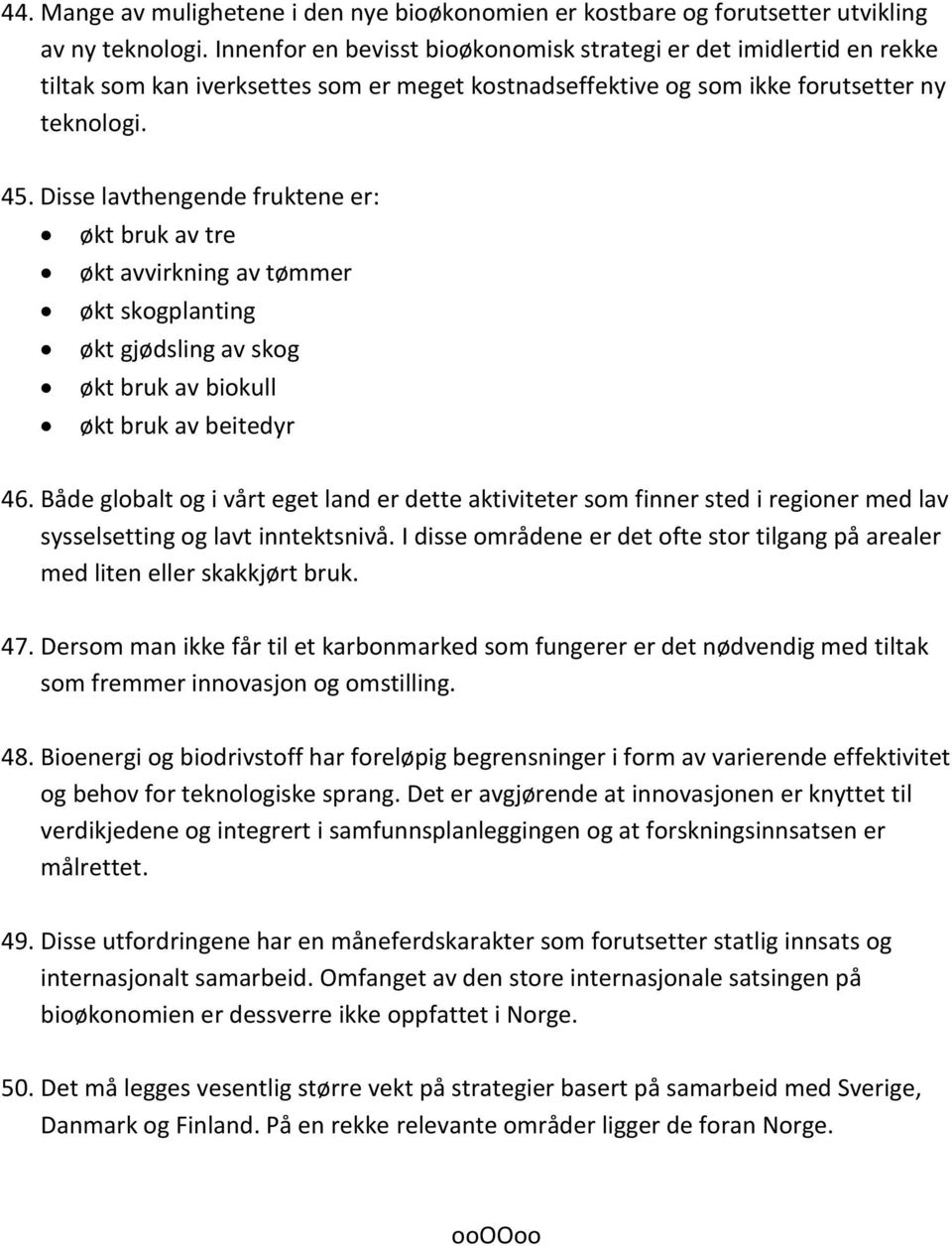 Disse lavthengende fruktene er: økt bruk av tre økt avvirkning av tømmer økt skogplanting økt gjødsling av skog økt bruk av biokull økt bruk av beitedyr 46.