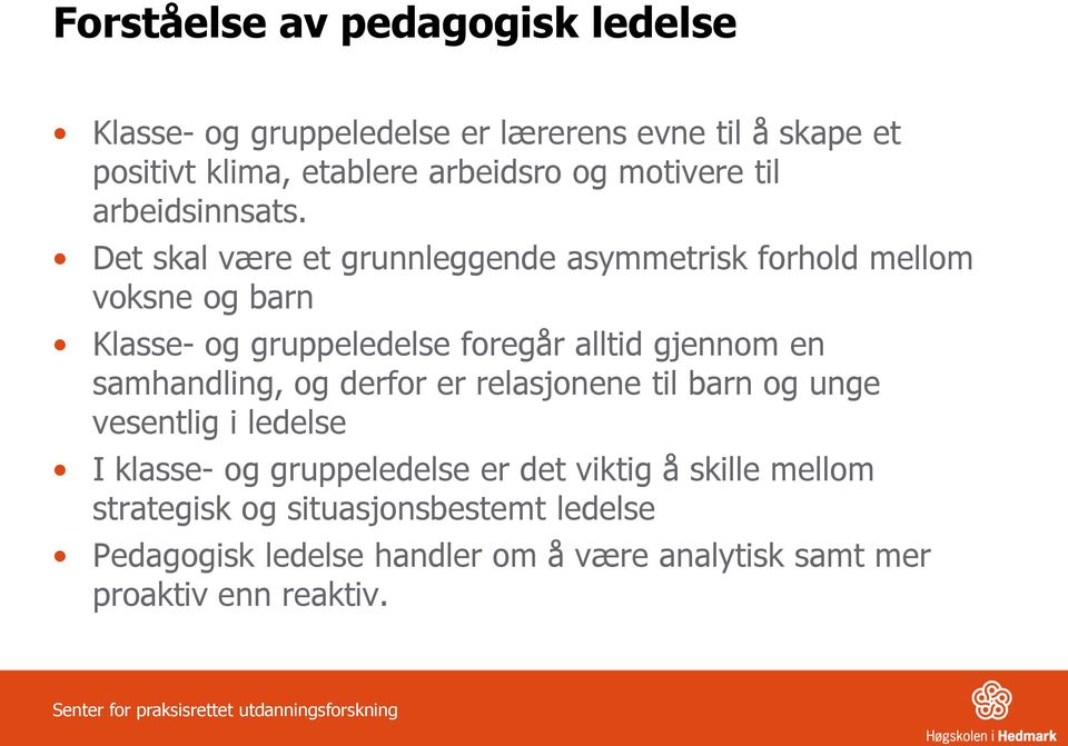 Det skal være et grunnleggende asymmetrisk forhold mellom voksne og barn Klasse- og gruppeledelse foregår alltid gjennom en samhandling, og