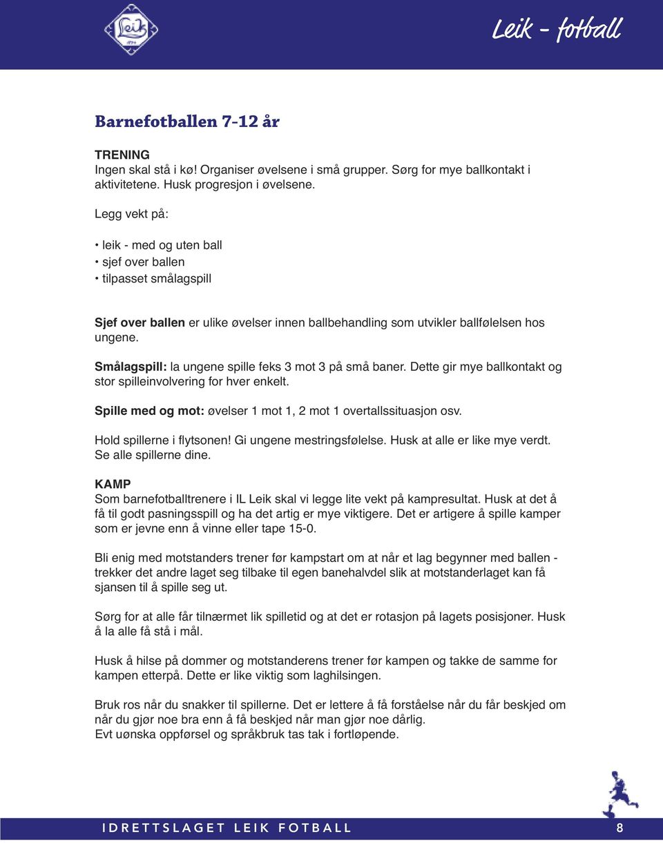 Smålagspill: la ungene spille feks 3 mot 3 på små baner. Dette gir mye ballkontakt og stor spilleinvolvering for hver enkelt. Spille med og mot: øvelser 1 mot 1, 2 mot 1 overtallssituasjon osv.