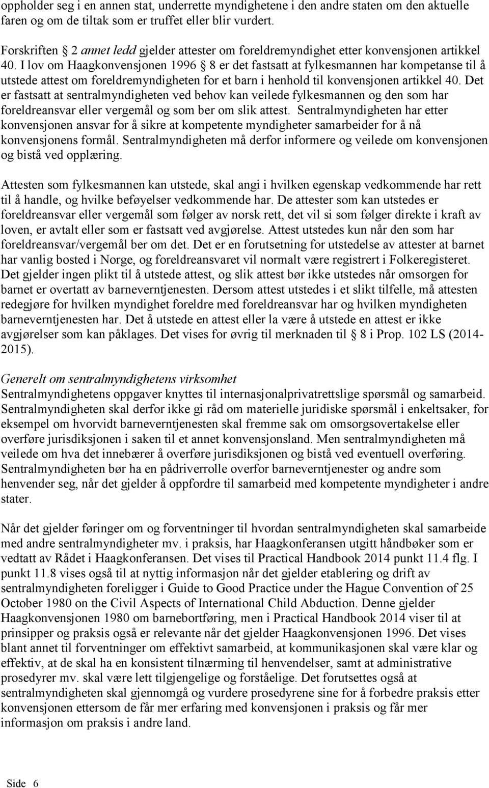 I lov om Haagkonvensjonen 1996 8 er det fastsatt at fylkesmannen har kompetanse til å utstede attest om foreldremyndigheten for et barn i henhold til konvensjonen artikkel 40.