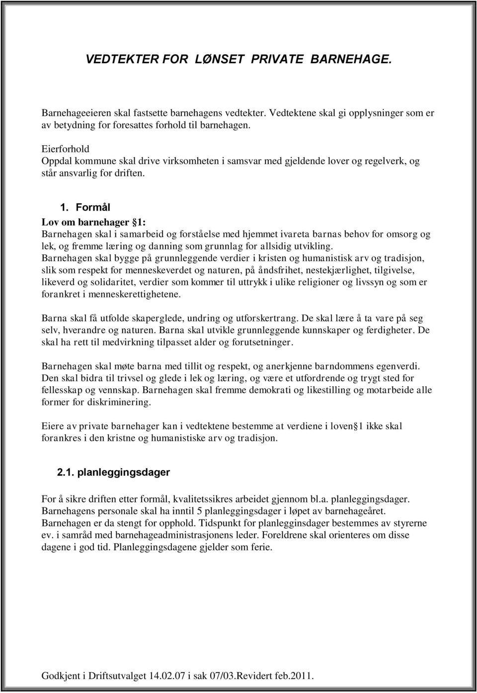 Formål Lov om barnehager 1: Barnehagen skal i samarbeid og forståelse med hjemmet ivareta barnas behov for omsorg og lek, og fremme læring og danning som grunnlag for allsidig utvikling.