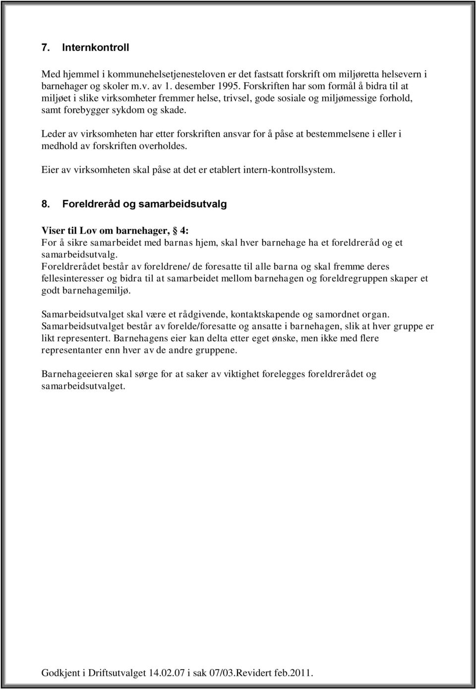 Leder av virksomheten har etter forskriften ansvar for å påse at bestemmelsene i eller i medhold av forskriften overholdes. Eier av virksomheten skal påse at det er etablert intern-kontrollsystem. 8.