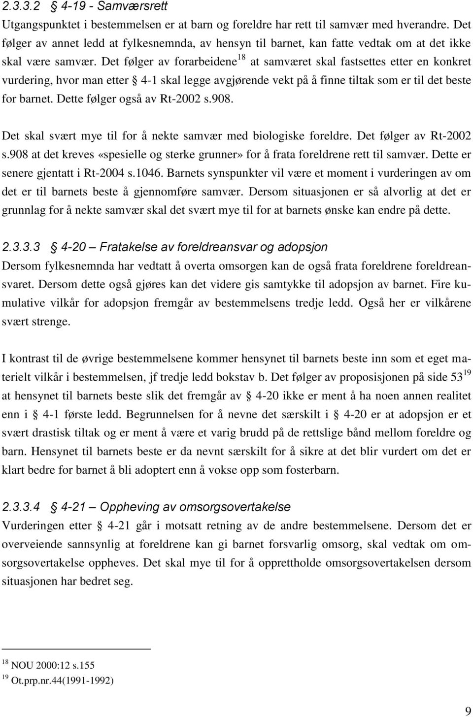 Det følger av forarbeidene 18 at samværet skal fastsettes etter en konkret vurdering, hvor man etter 4-1 skal legge avgjørende vekt på å finne tiltak som er til det beste for barnet.