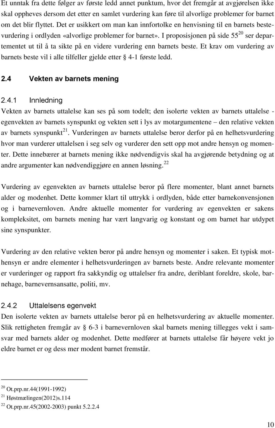 I proposisjonen på side 55 20 ser departementet ut til å ta sikte på en videre vurdering enn barnets beste. Et krav om vurdering av barnets beste vil i alle tilfeller gjelde etter 4-1 første ledd. 2.4 Vekten av barnets mening 2.