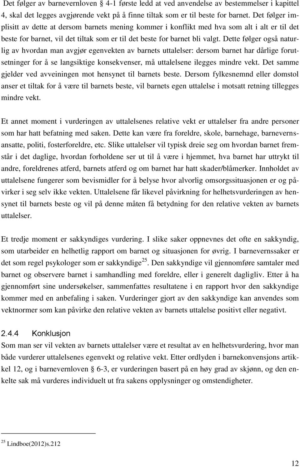 Dette følger også naturlig av hvordan man avgjør egenvekten av barnets uttalelser: dersom barnet har dårlige forutsetninger for å se langsiktige konsekvenser, må uttalelsene ilegges mindre vekt.