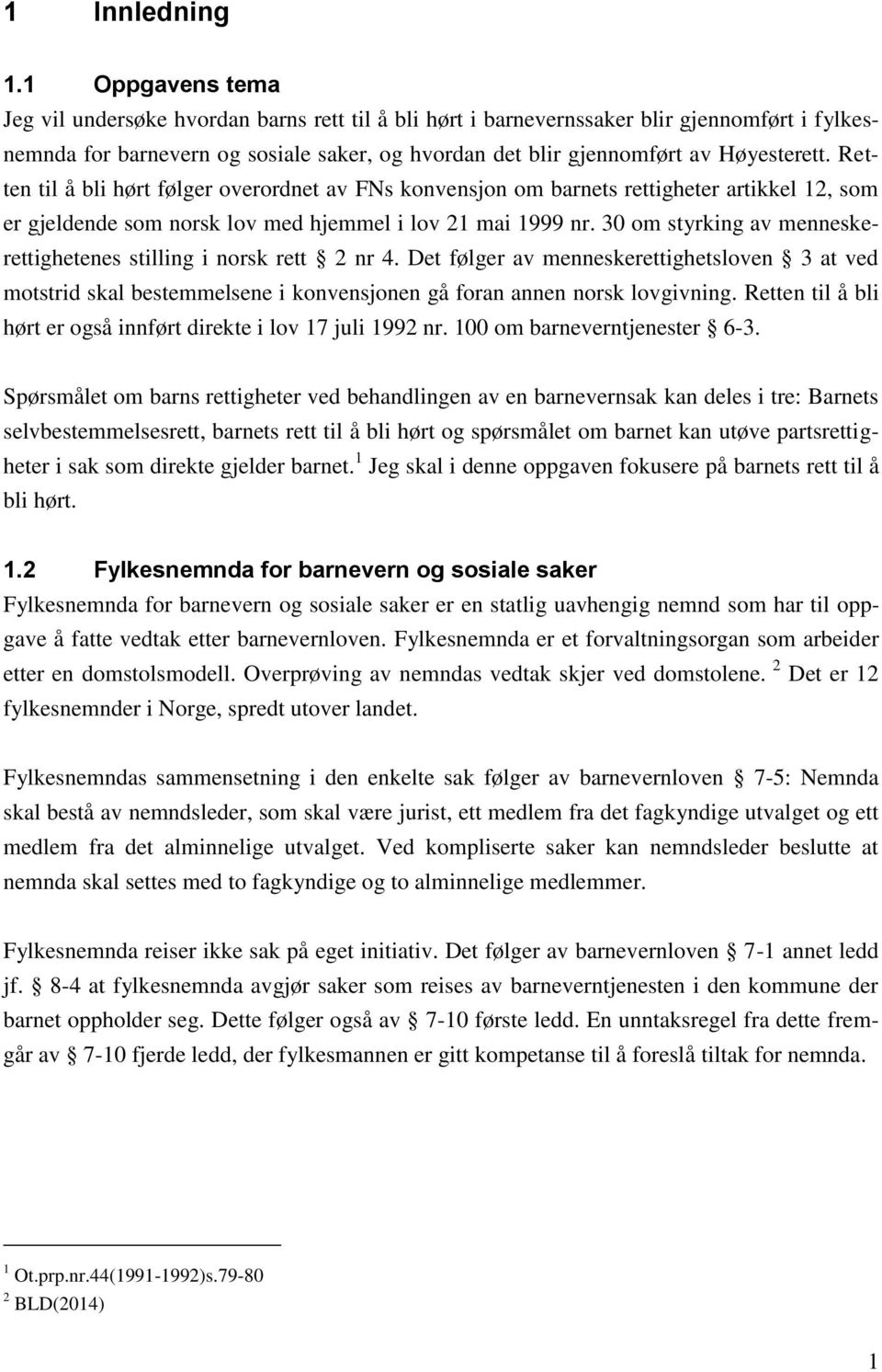 Retten til å bli hørt følger overordnet av FNs konvensjon om barnets rettigheter artikkel 12, som er gjeldende som norsk lov med hjemmel i lov 21 mai 1999 nr.