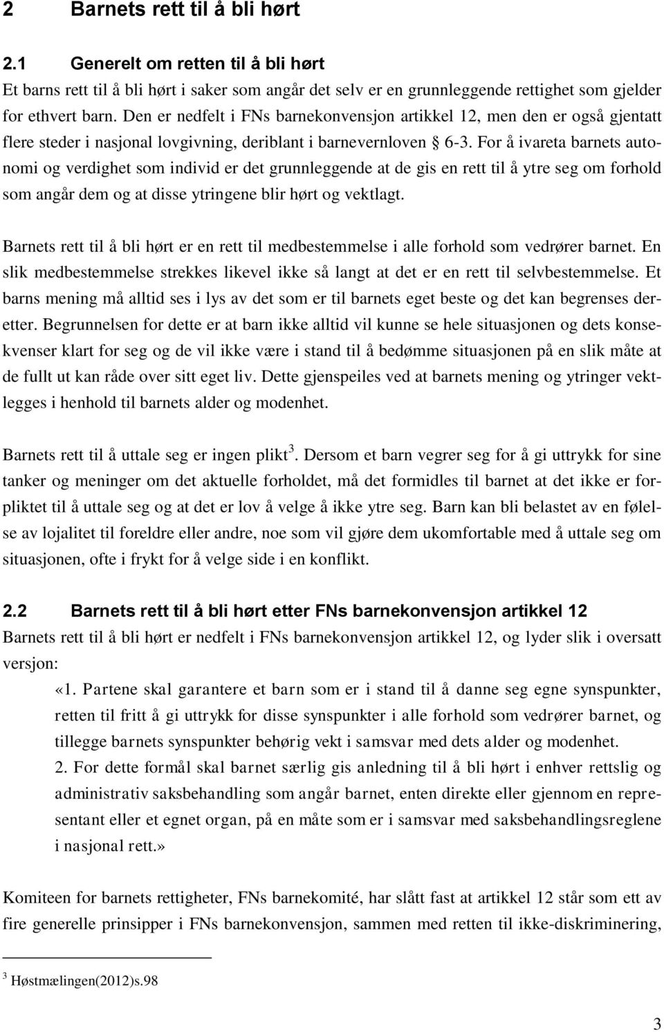 For å ivareta barnets autonomi og verdighet som individ er det grunnleggende at de gis en rett til å ytre seg om forhold som angår dem og at disse ytringene blir hørt og vektlagt.