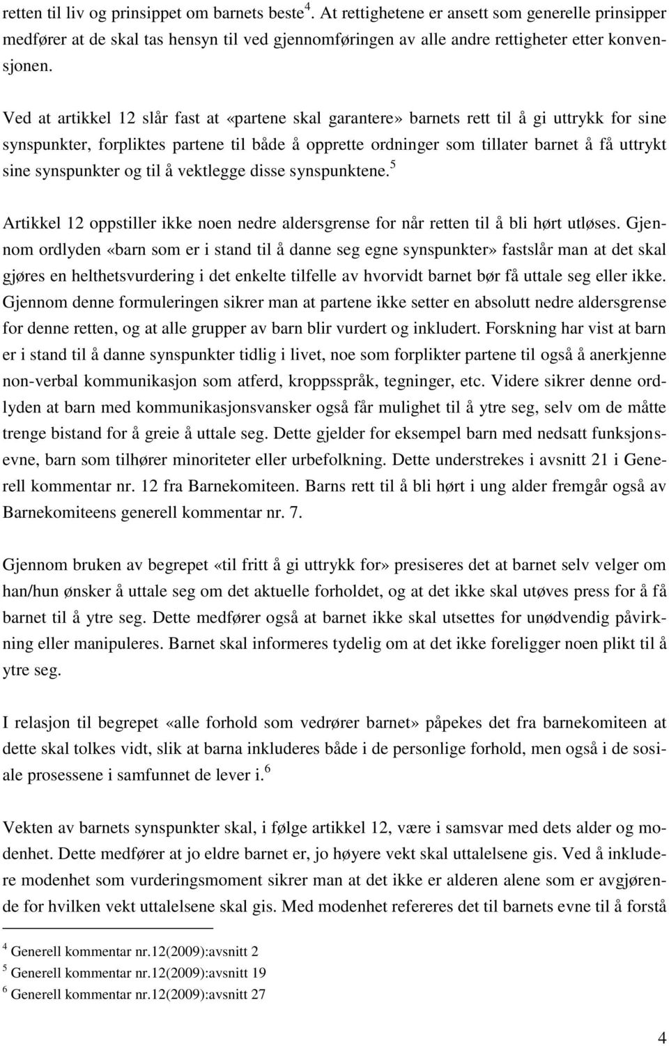 synspunkter og til å vektlegge disse synspunktene. 5 Artikkel 12 oppstiller ikke noen nedre aldersgrense for når retten til å bli hørt utløses.