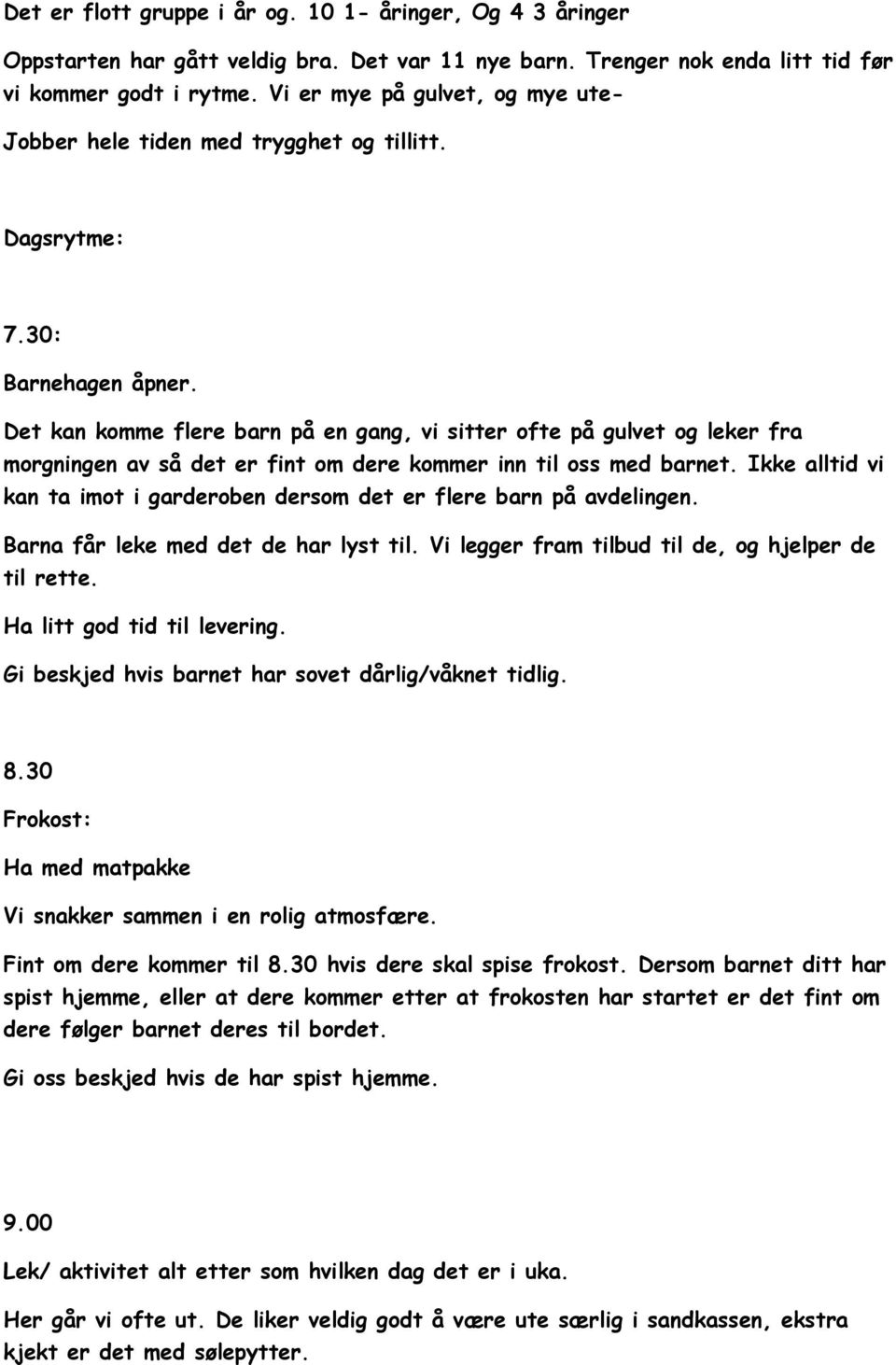 Det kan komme flere barn på en gang, vi sitter ofte på gulvet og leker fra morgningen av så det er fint om dere kommer inn til oss med barnet.