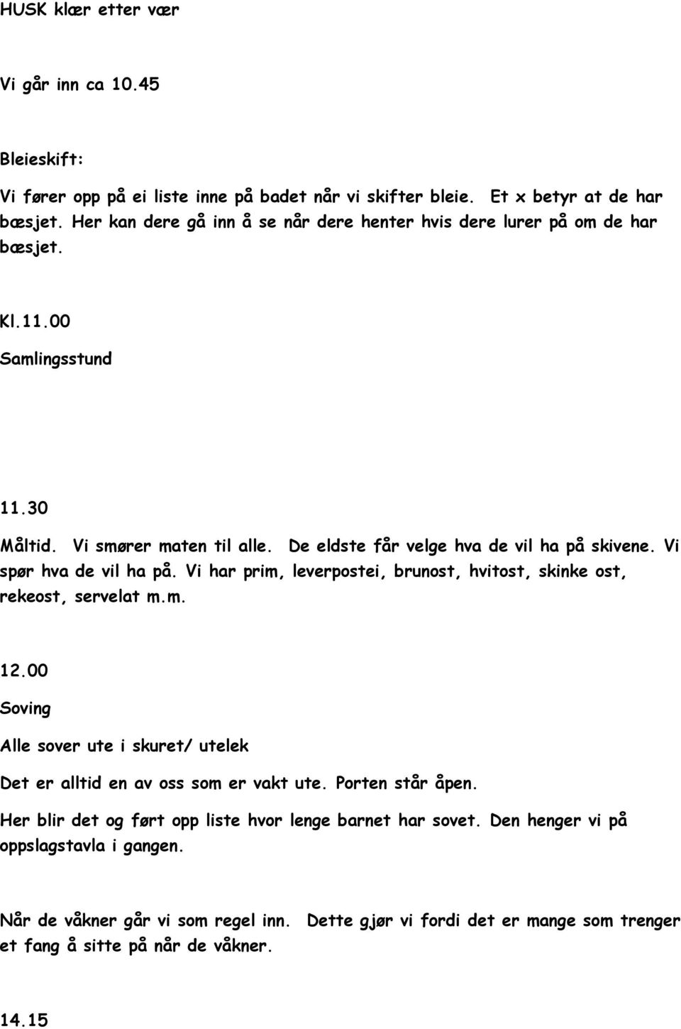 Vi spør hva de vil ha på. Vi har prim, leverpostei, brunost, hvitost, skinke ost, rekeost, servelat m.m. 12.00 Soving Alle sover ute i skuret/ utelek Det er alltid en av oss som er vakt ute.