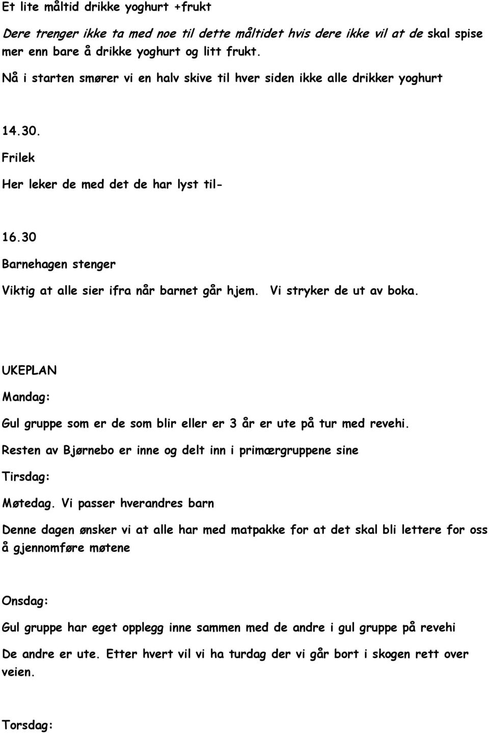 Vi stryker de ut av boka. UKEPLAN Mandag: Gul gruppe som er de som blir eller er 3 år er ute på tur med revehi. Resten av Bjørnebo er inne og delt inn i primærgruppene sine Tirsdag: Møtedag.