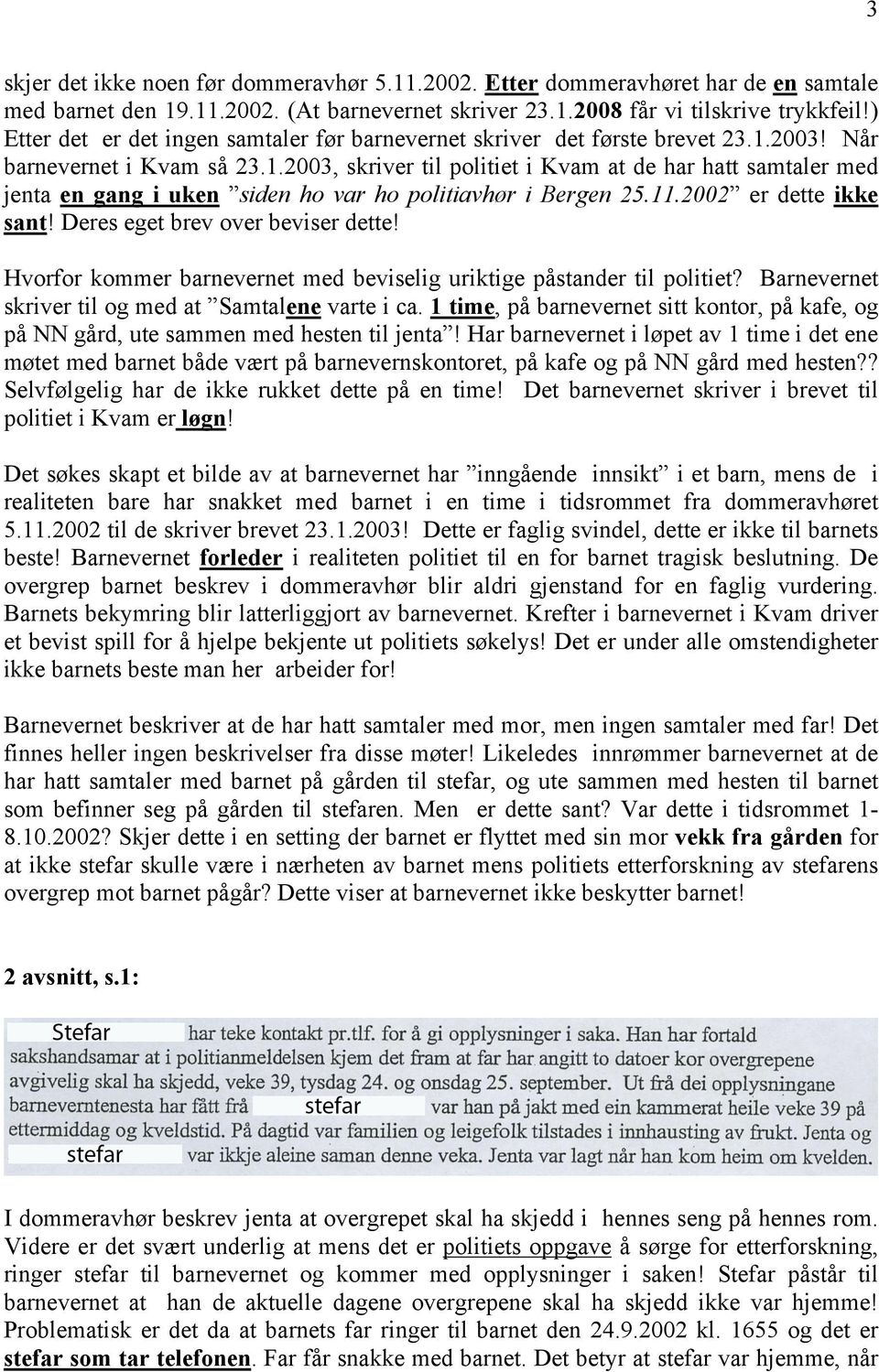 2003! Når barnevernet i Kvam så 23.1.2003, skriver til politiet i Kvam at de har hatt samtaler med jenta en gang i uken siden ho var ho politiavhør i Bergen 25.11.2002 er dette ikke sant!