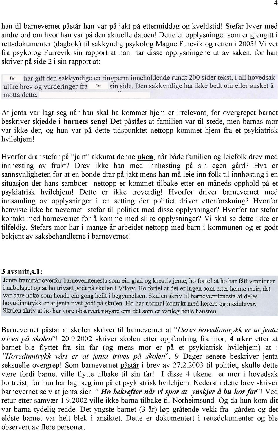 Vi vet fra psykolog Furrevik sin rapport at han tar disse opplysningene ut av saken, for han skriver på side 2 i sin rapport at: At jenta var lagt seg når han skal ha kommet hjem er irrelevant, for