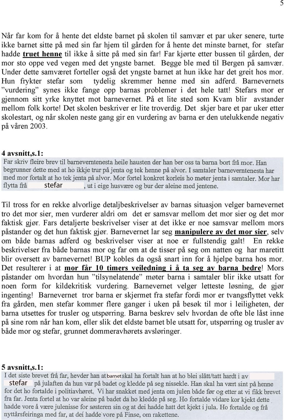 Under dette samværet forteller også det yngste barnet at hun ikke har det greit hos mor. Hun frykter stefar som tydelig skremmer henne med sin adferd.