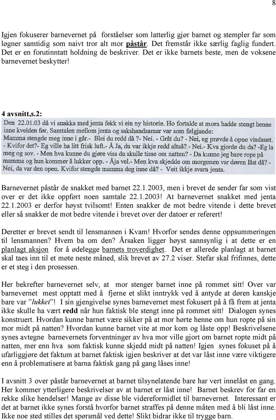 2003, men i brevet de sender far som vist over er det ikke oppført noen samtale 22.1.2003! At barnevernet snakket med jenta 22.1.2003 er derfor høyst tvilsomt!