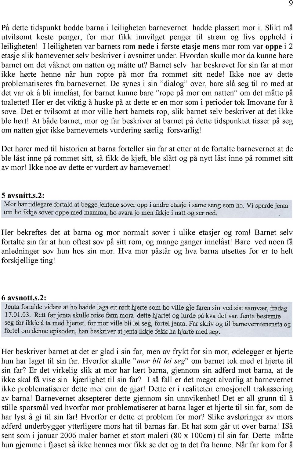 Hvordan skulle mor da kunne høre barnet om det våknet om natten og måtte ut? Barnet selv har beskrevet for sin far at mor ikke hørte henne når hun ropte på mor fra rommet sitt nede!