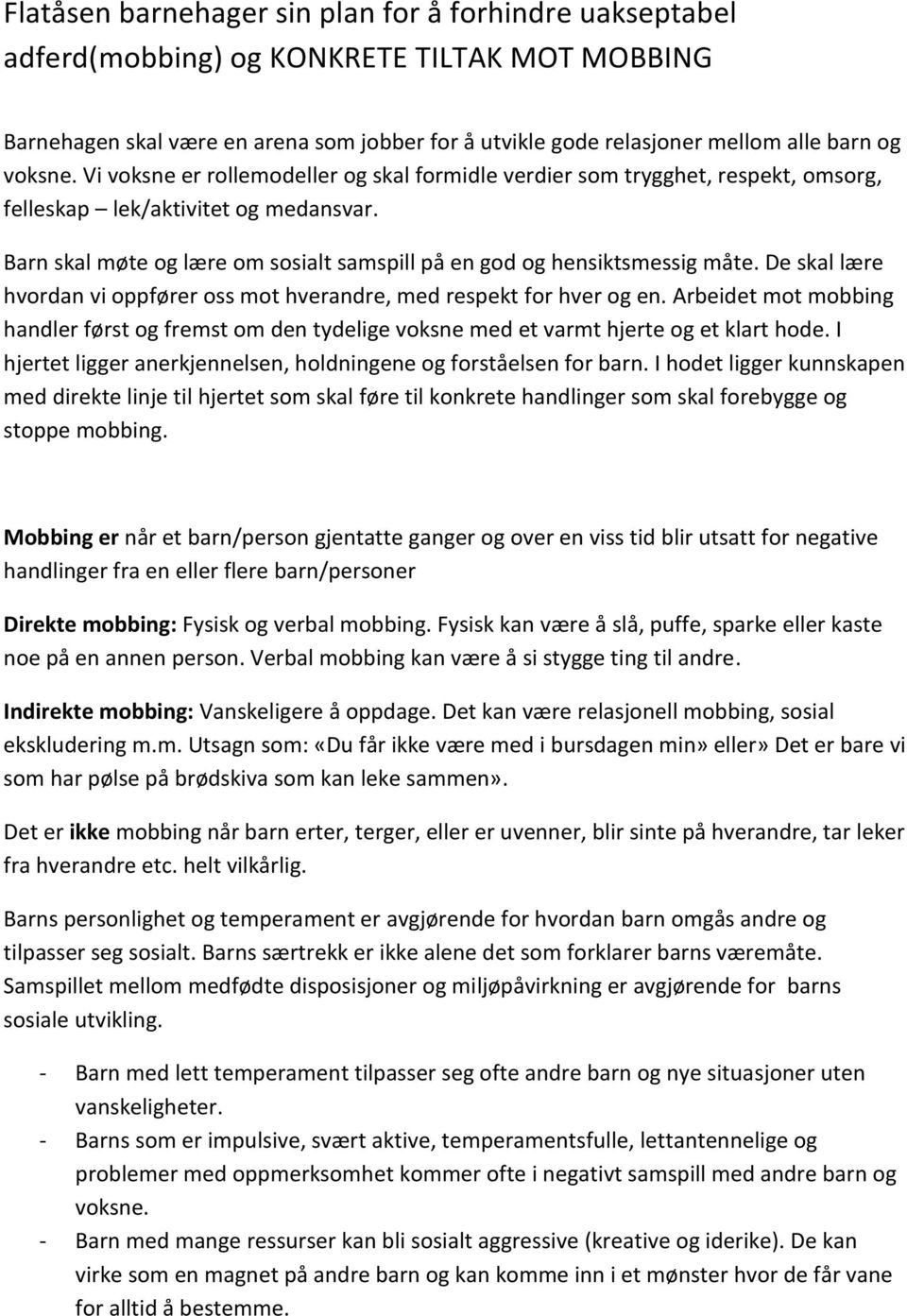 Barn skal møte og lære om sosialt samspill på en god og hensiktsmessig måte. De skal lære hvordan vi oppfører oss mot hverandre, med respekt for hver og en.