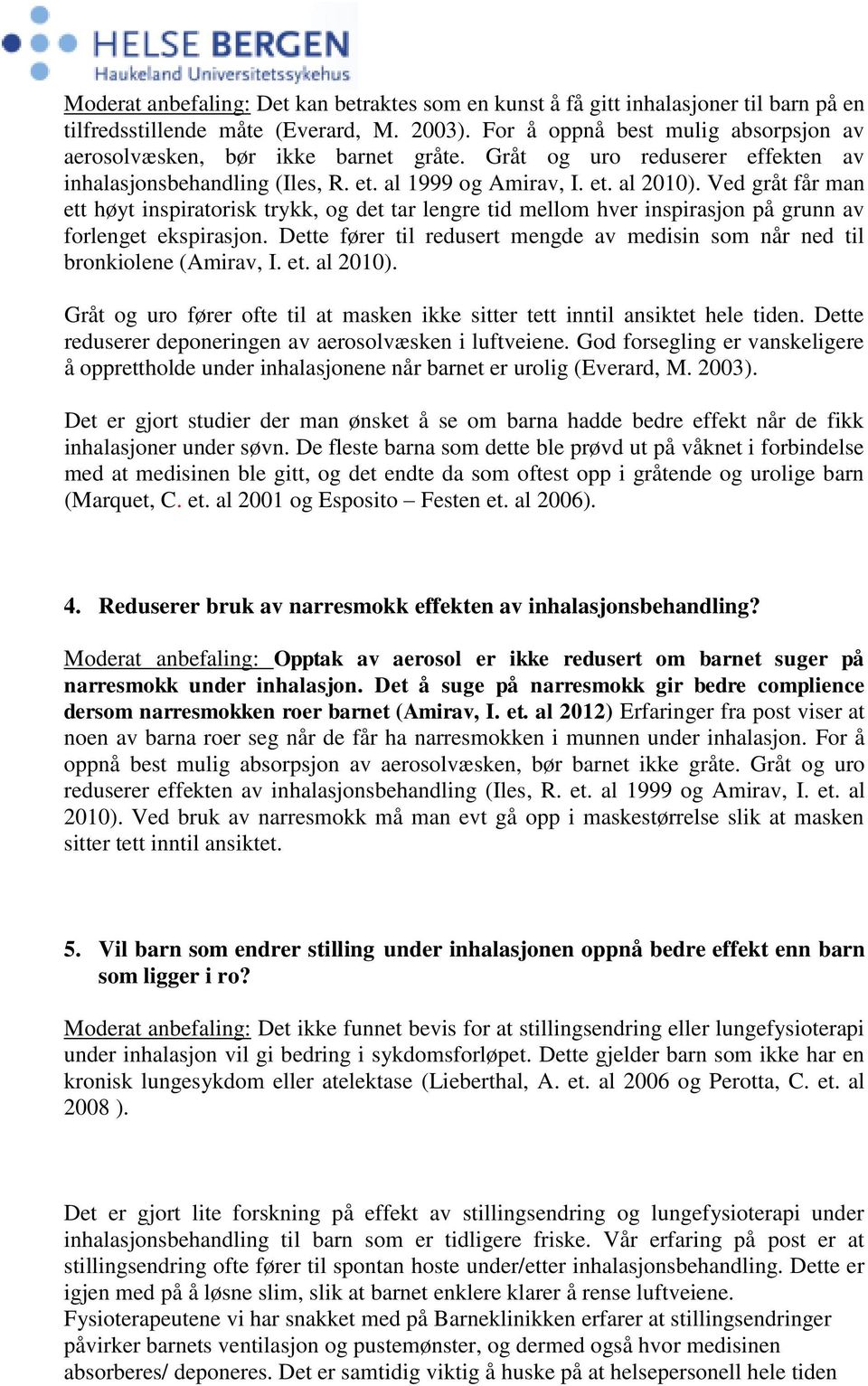 Ved gråt får man ett høyt inspiratorisk trykk, og det tar lengre tid mellom hver inspirasjon på grunn av forlenget ekspirasjon.