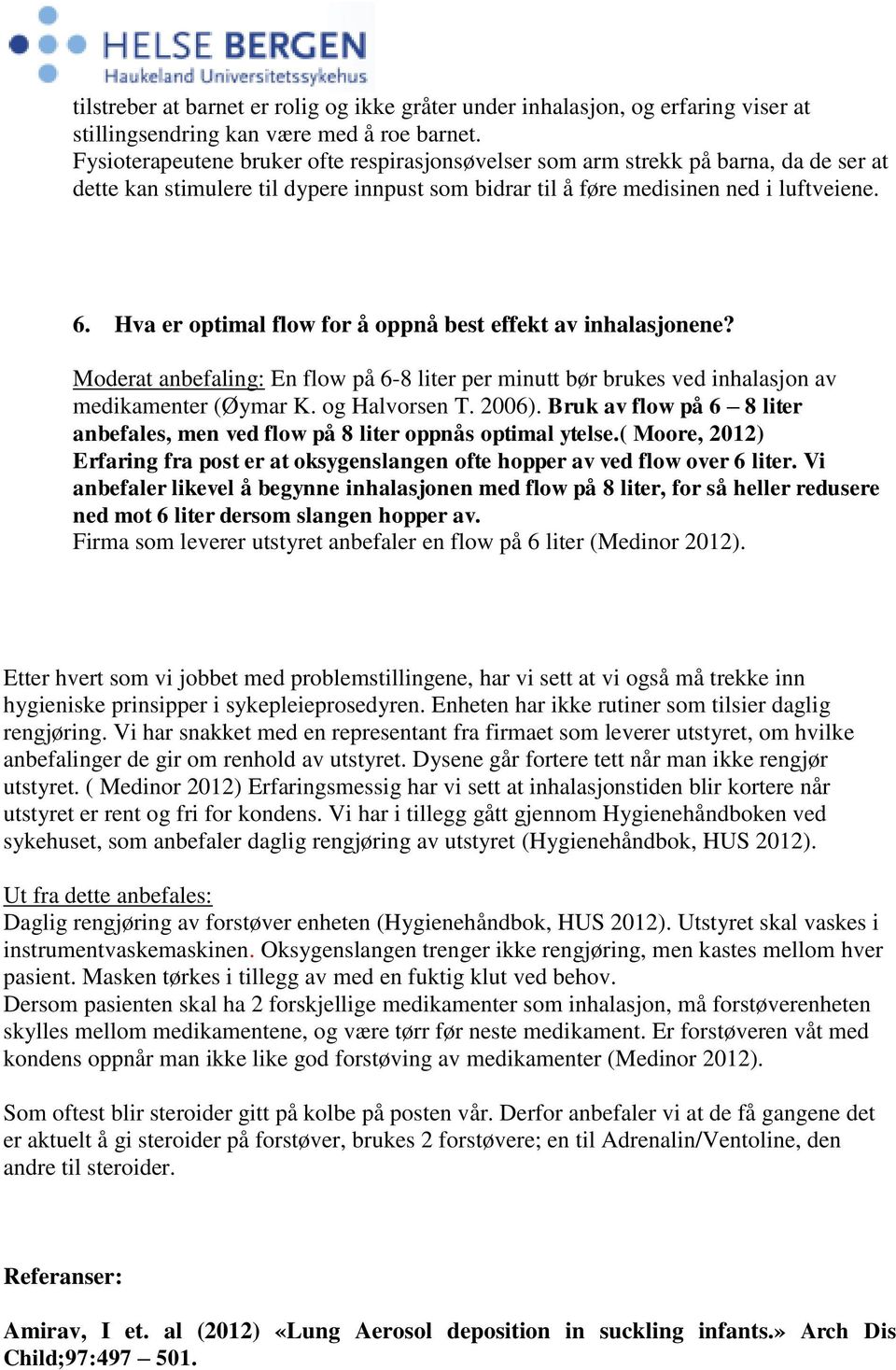 Hva er optimal flow for å oppnå best effekt av inhalasjonene? Moderat anbefaling: En flow på 6-8 liter per minutt bør brukes ved inhalasjon av medikamenter (Øymar K. og Halvorsen T. 2006).