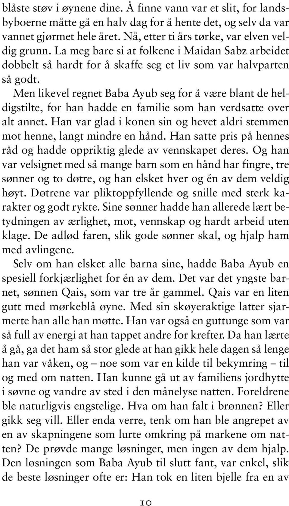 Men likevel regnet Baba Ayub seg for å være blant de heldigstilte, for han hadde en familie som han verdsatte over alt annet.