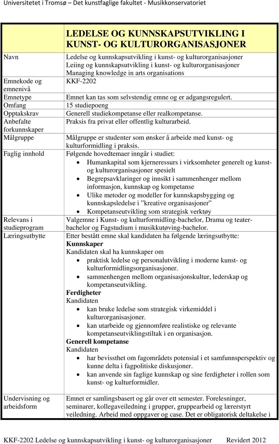 arts organisations KKF-2202 Emnet kan tas som selvstendig emne og er adgangsregulert. 15 studiepoeng Generell studiekompetanse eller realkompetanse. Praksis fra privat eller offentlig kulturarbeid.
