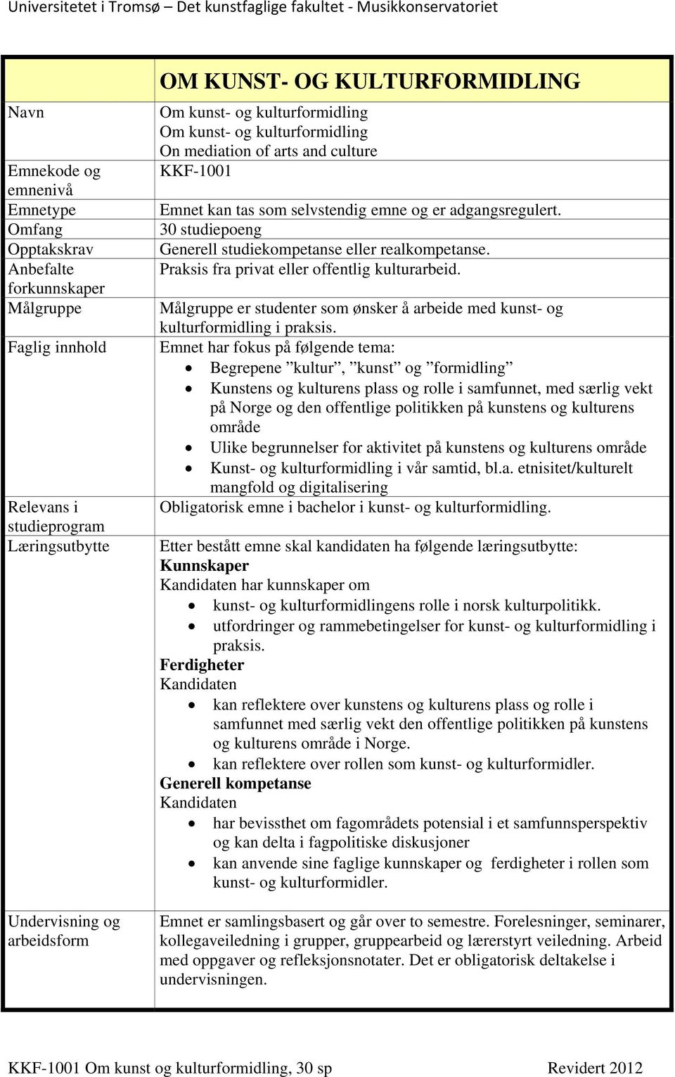 30 studiepoeng Generell studiekompetanse eller realkompetanse. Praksis fra privat eller offentlig kulturarbeid. Målgruppe er studenter som ønsker å arbeide med kunst- og kulturformidling i praksis.