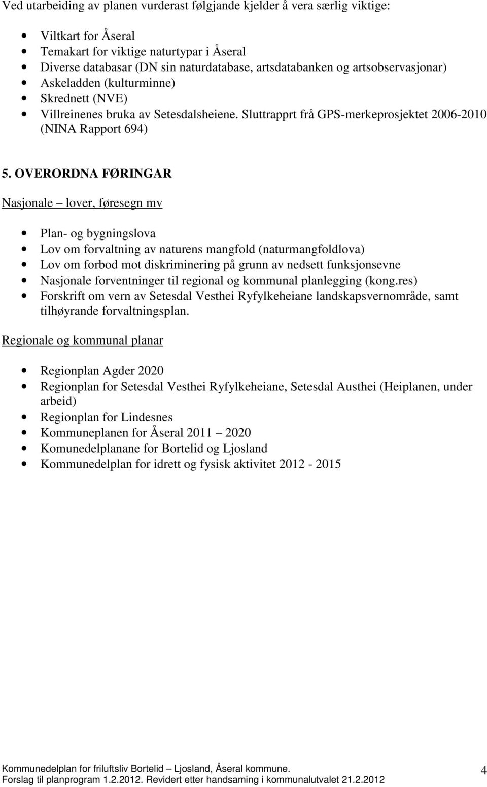 OVERORDNA FØRINGAR Nasjonale lover, føresegn mv Plan- og bygningslova Lov om forvaltning av naturens mangfold (naturmangfoldlova) Lov om forbod mot diskriminering på grunn av nedsett funksjonsevne