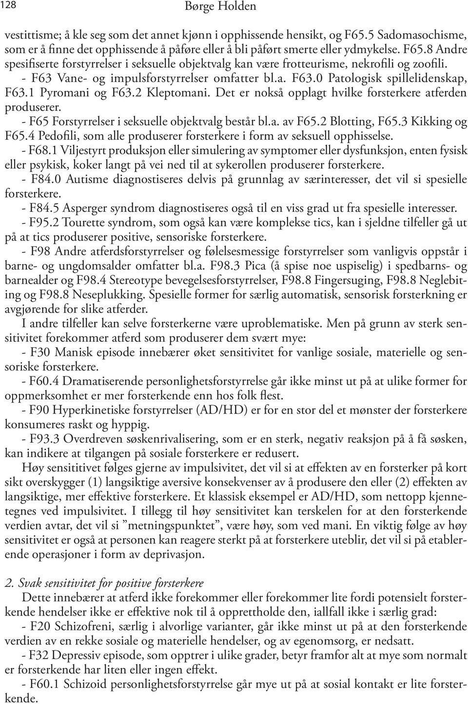 - F65 Forstyrrelser i seksuelle objektvalg består bl.a. av F65.2 Blotting, F65.3 Kikking og F65.4 Pedofili, som alle produserer forsterkere i form av seksuell opphisselse. - F68.