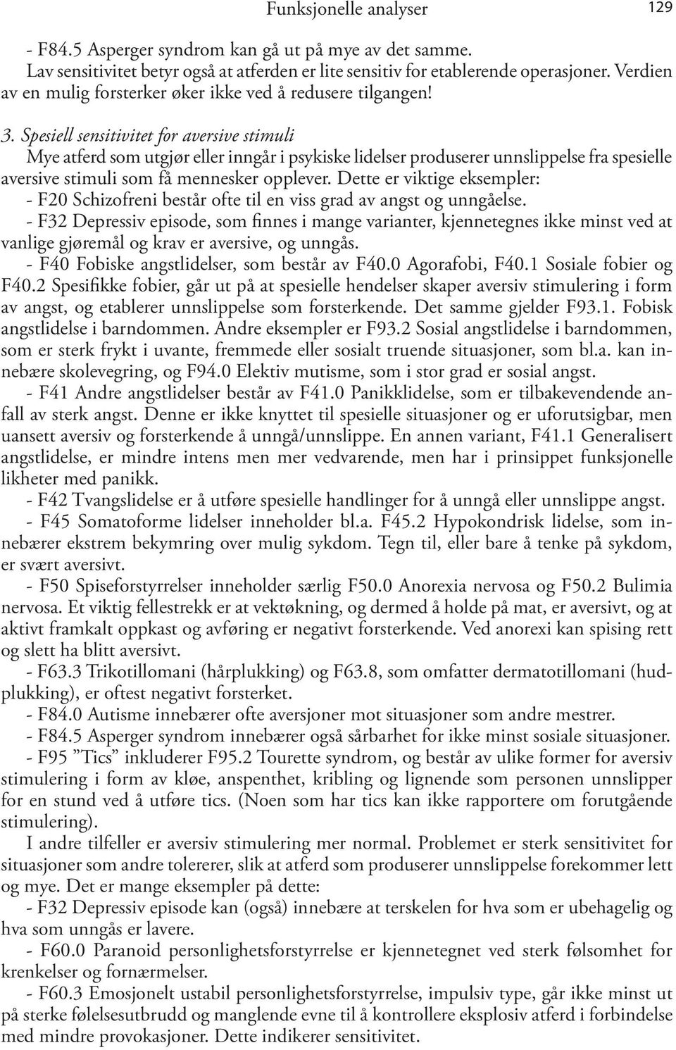 Spesiell sensitivitet for aversive stimuli Mye atferd som utgjør eller inngår i psykiske lidelser produserer unnslippelse fra spesielle aversive stimuli som få mennesker opplever.