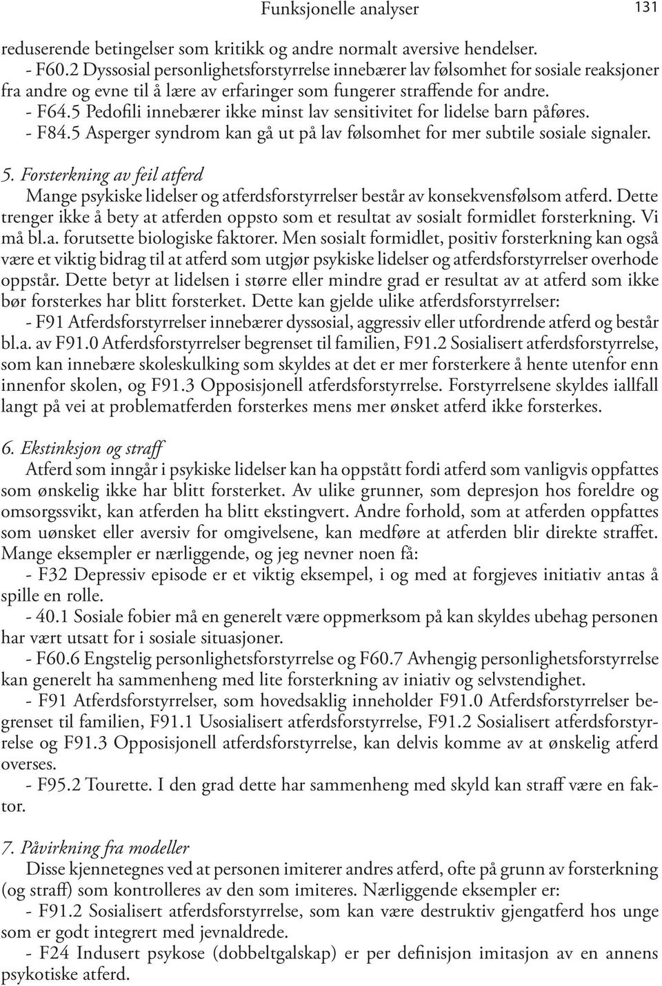 5 Pedofili innebærer ikke minst lav sensitivitet for lidelse barn påføres. - F84.5 Asperger syndrom kan gå ut på lav følsomhet for mer subtile sosiale signaler. 5.