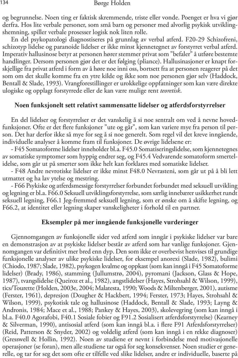 En del psykopatologi diagnostiseres på grunnlag av verbal atferd. F20-29 Schizofreni, schizotyp lidelse og paranoide lidelser er ikke minst kjennetegnet av forstyrret verbal atferd.