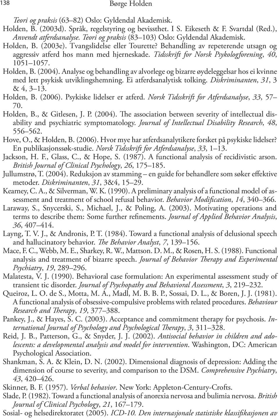 Tidsskrift for Norsk Psykologforening, 40, 1051 1057. Holden, B. (2004). Analyse og behandling av alvorlege og bizarre øydeleggelsar hos ei kvinne med lett psykisk utviklingshemning.