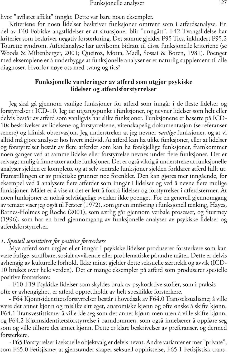 Atferdanalyse har utvilsomt bidratt til disse funksjonelle kriteriene (se Woods & Miltenberger, 2001; Queiroz, Motta, Madl, Sossai & Boren, 1981).