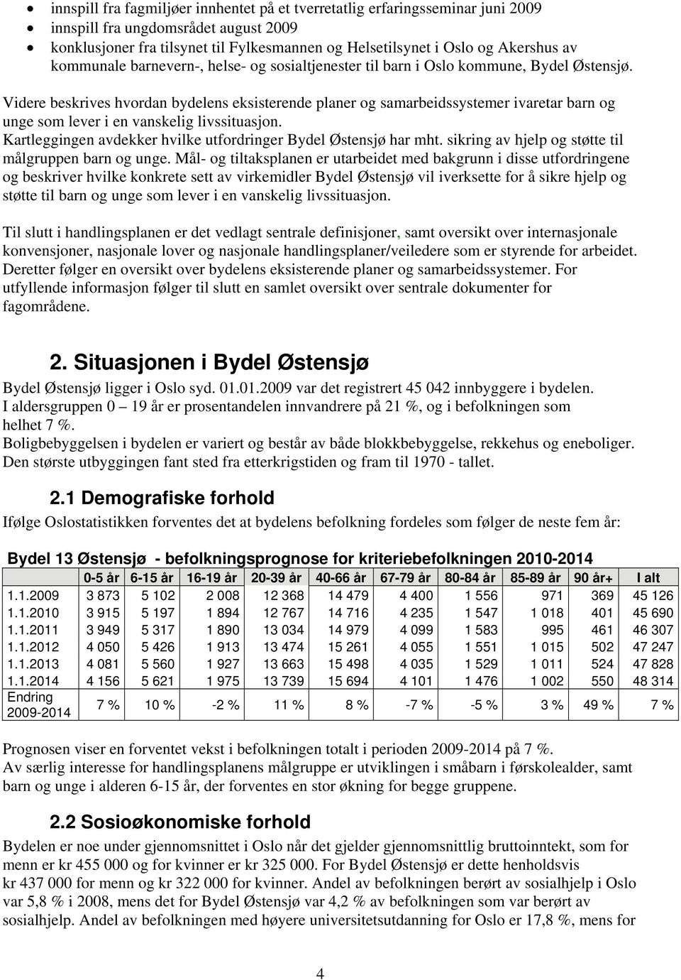 Videre beskrives hvordan bydelens eksisterende planer og samarbeidssystemer ivaretar barn og unge som lever i en vanskelig livssituasjon.