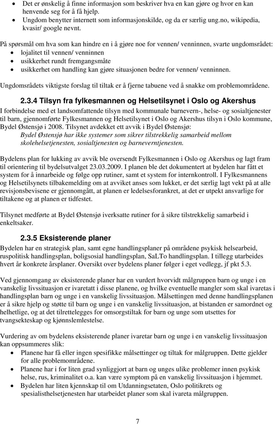 På spørsmål om hva som kan hindre en i å gjøre noe for vennen/ venninnen, svarte ungdomsrådet: lojalitet til vennen/ venninnen usikkerhet rundt fremgangsmåte usikkerhet om handling kan gjøre