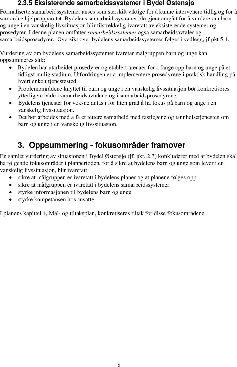 I denne planen omfatter samarbeidssystemer også samarbeidsavtaler og samarbeidsprosedyrer. Oversikt over bydelens samarbeidssystemer følger i vedlegg, jf pkt 5.4.