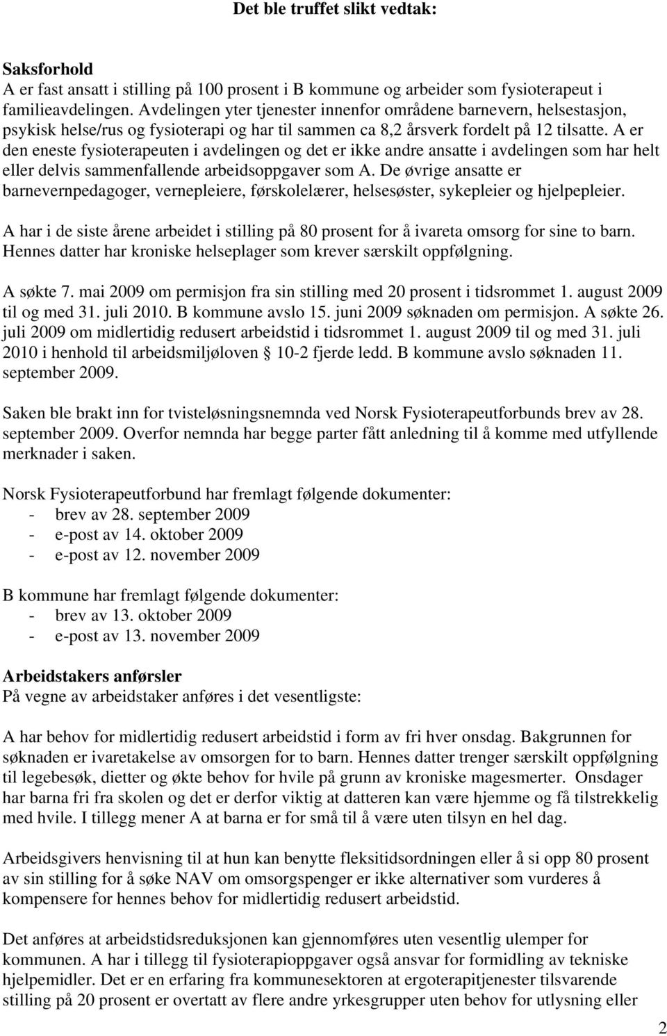 A er den eneste fysioterapeuten i avdelingen og det er ikke andre ansatte i avdelingen som har helt eller delvis sammenfallende arbeidsoppgaver som A.