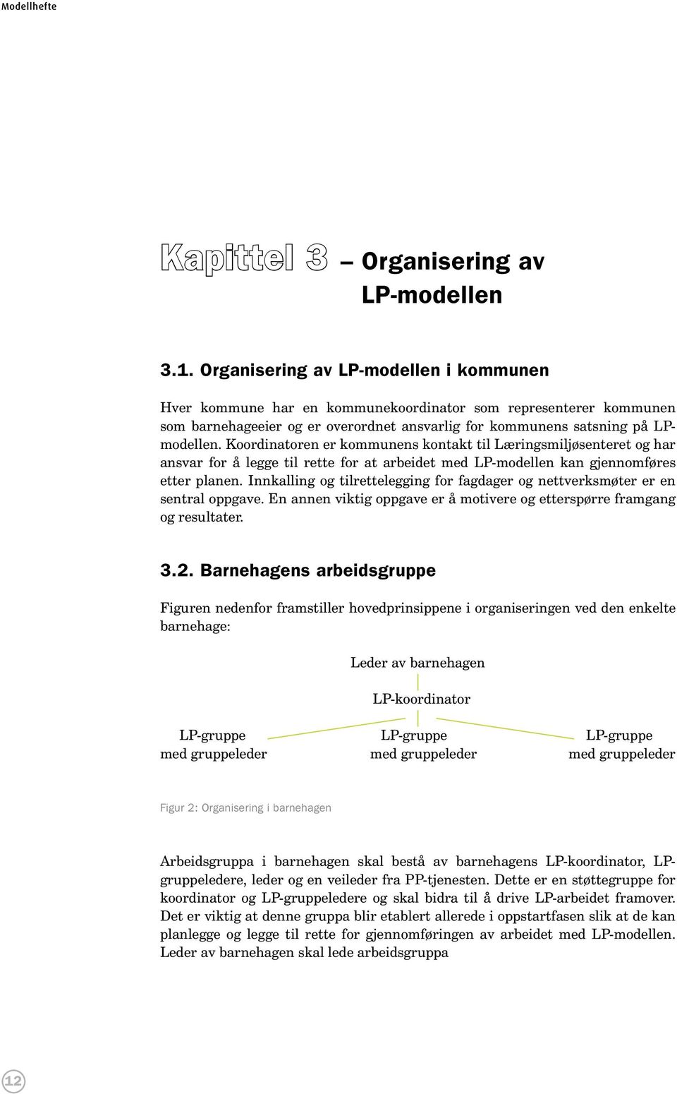 Koordinatoren er kommunens kontakt til Læringsmiljøsenteret og har ansvar for å legge til rette for at arbeidet med LP-modellen kan gjennomføres etter planen.