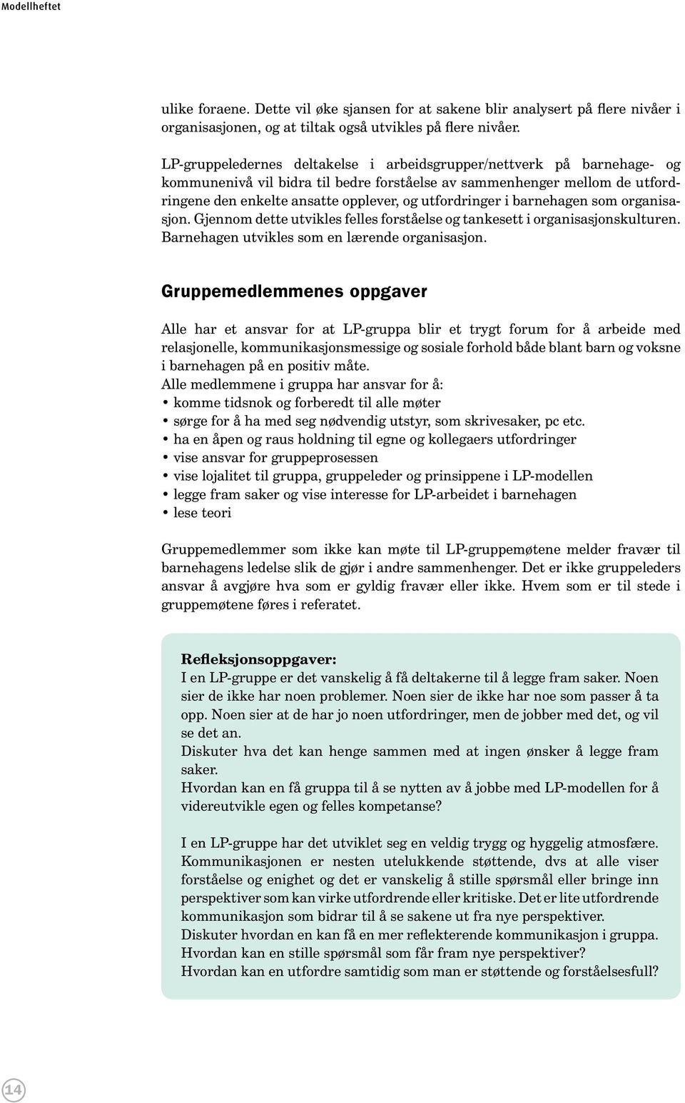 utfordringer i barnehagen som organisasjon. Gjennom dette utvikles felles forståelse og tankesett i organisasjonskulturen. Barnehagen utvikles som en lærende organisasjon.