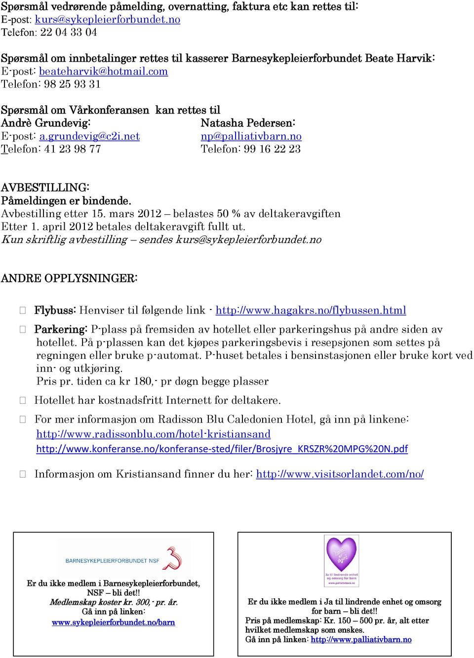 com Telefon: 98 25 93 31 Spørsmål om Vårkonferansen kan rettes til Andrè Grundevig: Natasha Pedersen: E-post: a.grundevig@c2i.net np@palliativbarn.