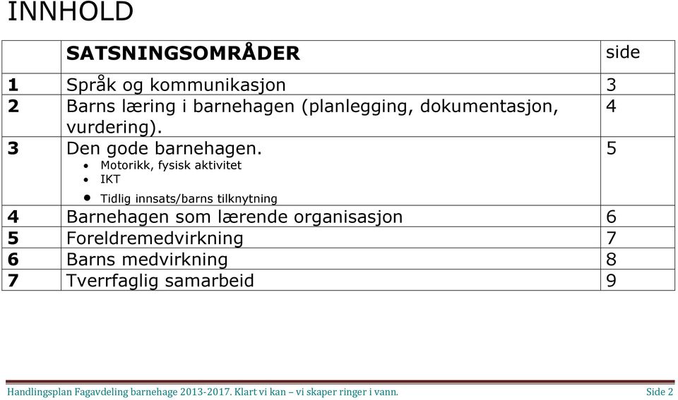 5 Motorikk, fysisk aktivitet IKT Tidlig innsats/barns tilknytning 4 Barnehagen som lærende organisasjon